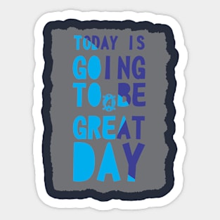 today is going to be a great day Sticker